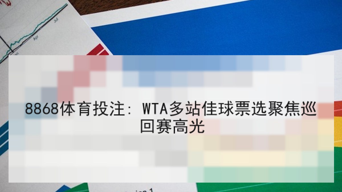 8868体育投注: WTA多站佳球票选聚焦巡回赛高光