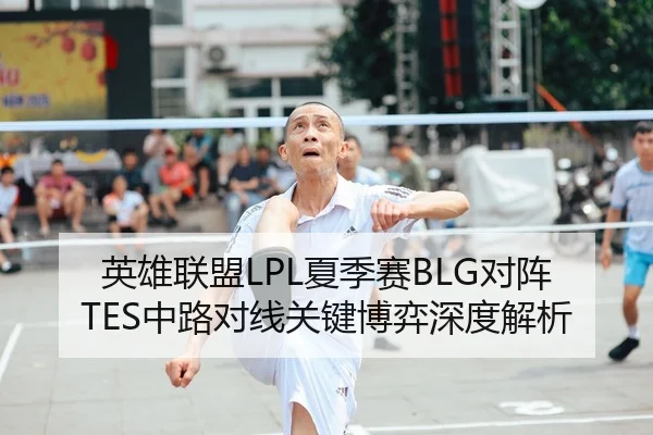 英雄联盟LPL夏季赛BLG对阵TES中路对线关键博弈深度解析
