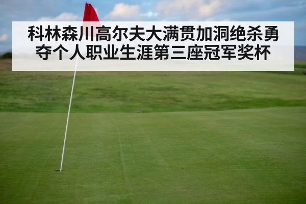 科林森川高尔夫大满贯加洞绝杀勇夺个人职业生涯第三座冠军奖杯