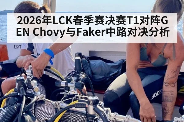 2026年LCK春季赛决赛T1对阵GEN Chovy与Faker中路对决分析